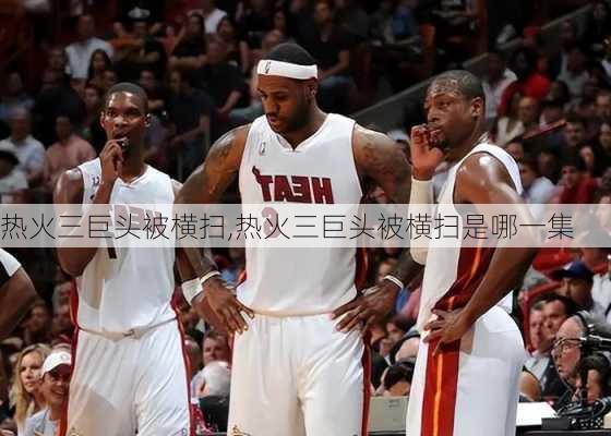 热火三巨头被横扫,热火三巨头被横扫是哪一集