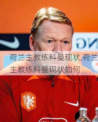 荷兰主教练科曼现状,荷兰主教练科曼现状如何