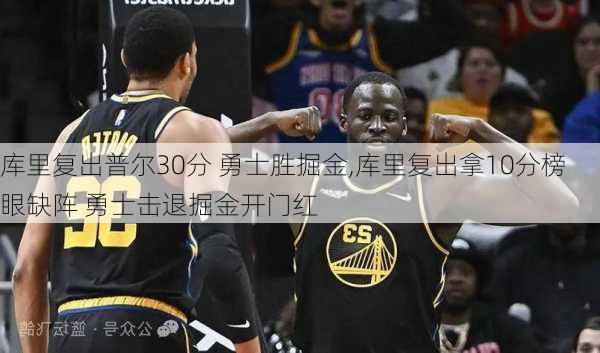 库里复出普尔30分 勇士胜掘金,库里复出拿10分榜眼缺阵 勇士击退掘金开门红