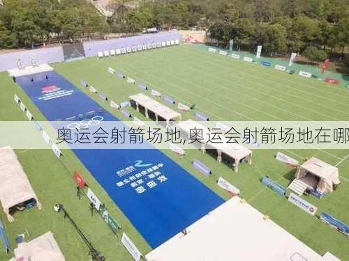 奥运会射箭场地,奥运会射箭场地在哪