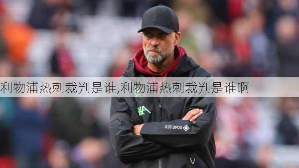 利物浦热刺裁判是谁,利物浦热刺裁判是谁啊
