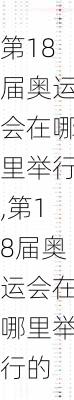 第18届奥运会在哪里举行,第18届奥运会在哪里举行的