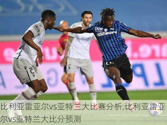 比利亚雷亚尔vs亚特兰大比赛分析,比利亚雷亚尔vs亚特兰大比分预测