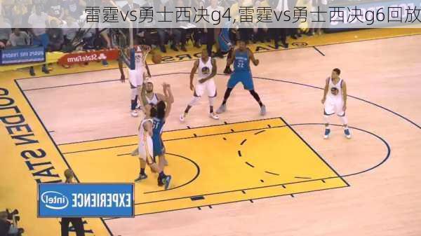 雷霆vs勇士西决g4,雷霆vs勇士西决g6回放