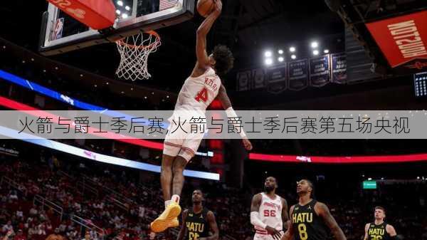 火箭与爵士季后赛,火箭与爵士季后赛第五场央视