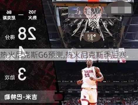 热火尼克斯G6预测,热火尼克斯季后赛