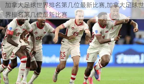 加拿大足球世界排名第几位最新比赛,加拿大足球世界排名第几位最新比赛