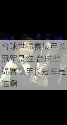 台球世锦赛最年长冠军是谁,台球世锦赛最年长冠军是谁啊