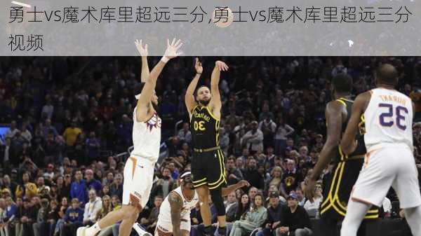 勇士vs魔术库里超远三分,勇士vs魔术库里超远三分视频