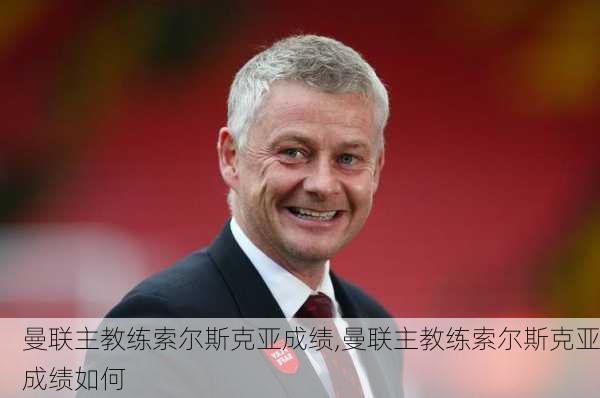 曼联主教练索尔斯克亚成绩,曼联主教练索尔斯克亚成绩如何