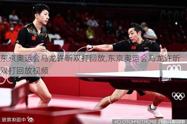 东京奥运会马龙许昕双打回放,东京奥运会马龙许昕双打回放视频