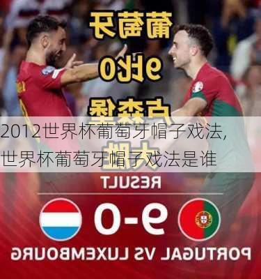 2012世界杯葡萄牙帽子戏法,世界杯葡萄牙帽子戏法是谁