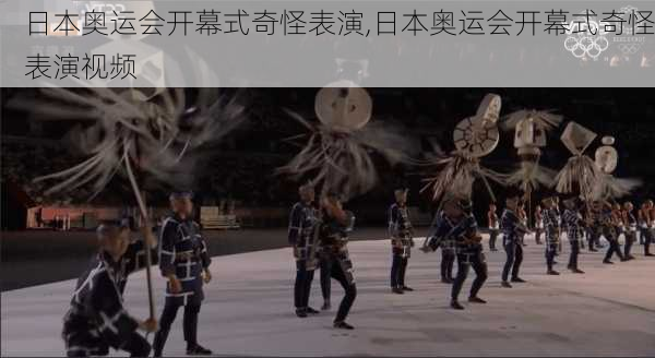 日本奥运会开幕式奇怪表演,日本奥运会开幕式奇怪表演视频
