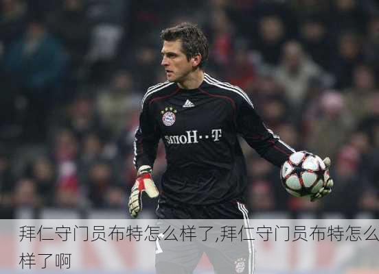 拜仁守门员布特怎么样了,拜仁守门员布特怎么样了啊