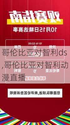 哥伦比亚对智利ds,哥伦比亚对智利动漫直播