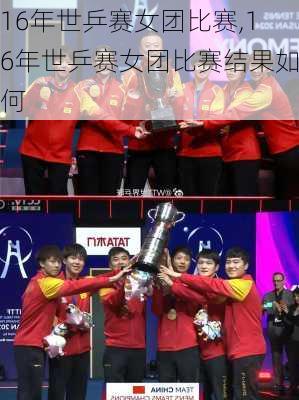 16年世乒赛女团比赛,16年世乒赛女团比赛结果如何