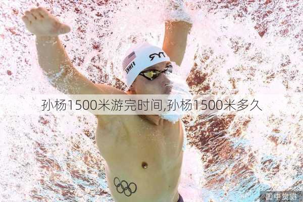 孙杨1500米游完时间,孙杨1500米多久