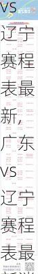 广东vs辽宁赛程表最新,广东vs辽宁赛程表最新消息