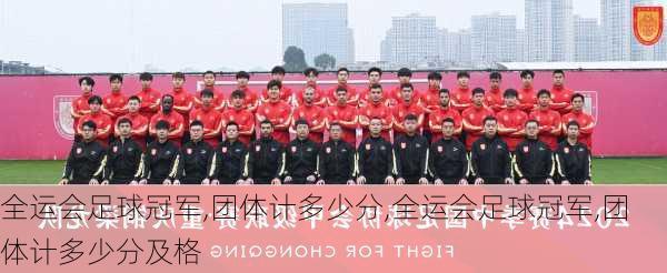 全运会足球冠军,团体计多少分,全运会足球冠军,团体计多少分及格
