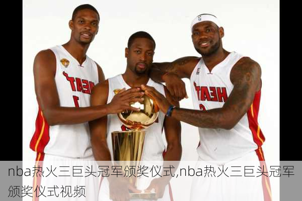 nba热火三巨头冠军颁奖仪式,nba热火三巨头冠军颁奖仪式视频