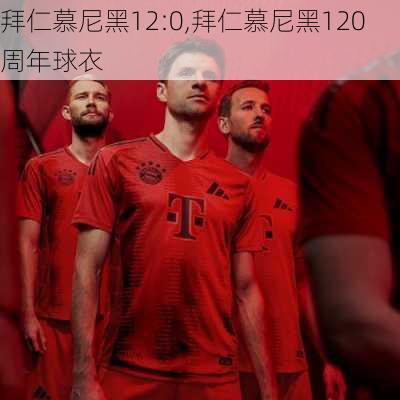 拜仁慕尼黑12:0,拜仁慕尼黑120周年球衣