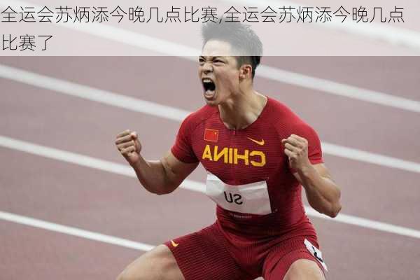 全运会苏炳添今晚几点比赛,全运会苏炳添今晚几点比赛了