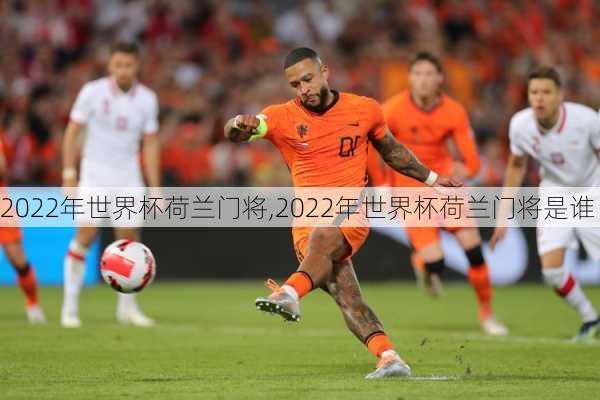 2022年世界杯荷兰门将,2022年世界杯荷兰门将是谁