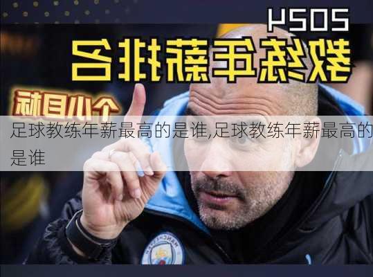 足球教练年薪最高的是谁,足球教练年薪最高的是谁