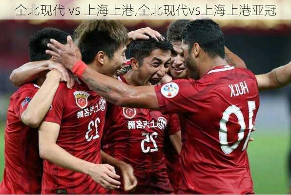 全北现代 vs 上海上港,全北现代vs上海上港亚冠