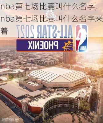 nba第七场比赛叫什么名字,nba第七场比赛叫什么名字来着