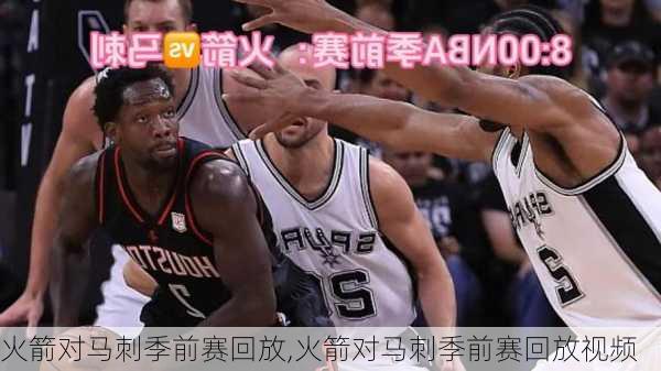 火箭对马刺季前赛回放,火箭对马刺季前赛回放视频