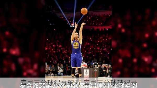 库里三分球得分破万,库里三分球破纪录