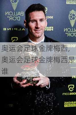奥运会足球金牌梅西,奥运会足球金牌梅西是谁