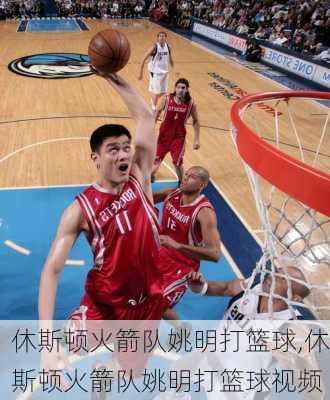 休斯顿火箭队姚明打篮球,休斯顿火箭队姚明打篮球视频