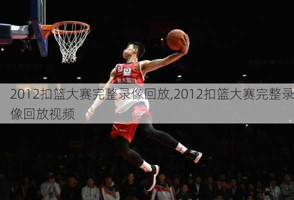 2012扣篮大赛完整录像回放,2012扣篮大赛完整录像回放视频