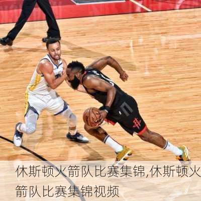 休斯顿火箭队比赛集锦,休斯顿火箭队比赛集锦视频