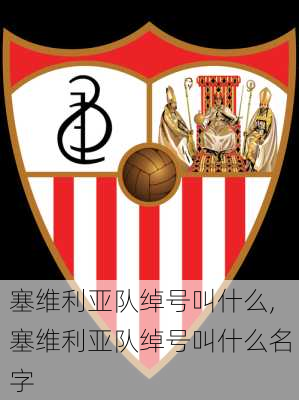 塞维利亚队绰号叫什么,塞维利亚队绰号叫什么名字