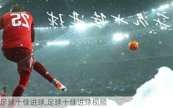 足球十佳进球,足球十佳进球视频