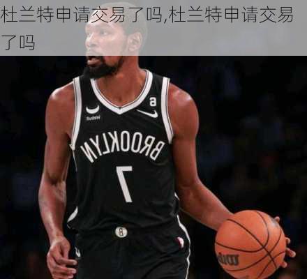 杜兰特申请交易了吗,杜兰特申请交易了吗