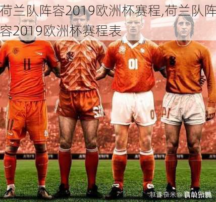 荷兰队阵容2019欧洲杯赛程,荷兰队阵容2019欧洲杯赛程表