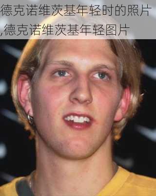 德克诺维茨基年轻时的照片,德克诺维茨基年轻图片