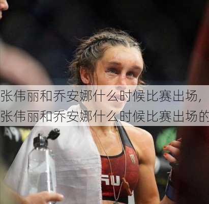 张伟丽和乔安娜什么时候比赛出场,张伟丽和乔安娜什么时候比赛出场的
