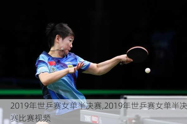 2019年世乒赛女单半决赛,2019年世乒赛女单半决赛比赛视频