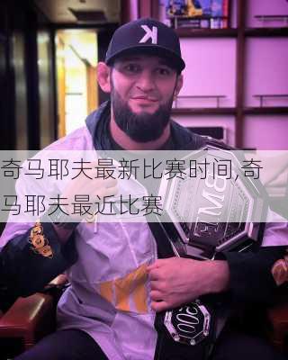 奇马耶夫最新比赛时间,奇马耶夫最近比赛