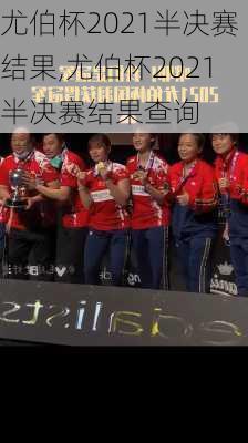 尤伯杯2021半决赛结果,尤伯杯2021半决赛结果查询