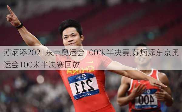 苏炳添2021东京奥运会100米半决赛,苏炳添东京奥运会100米半决赛回放
