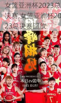 女篮亚洲杯2023总决赛,女篮亚洲杯2023总决赛回放
