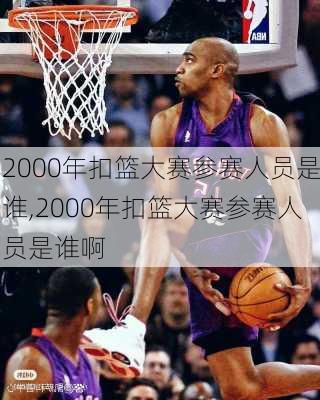 2000年扣篮大赛参赛人员是谁,2000年扣篮大赛参赛人员是谁啊