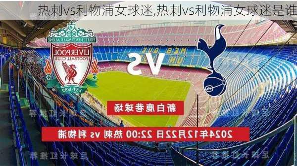 热刺vs利物浦女球迷,热刺vs利物浦女球迷是谁