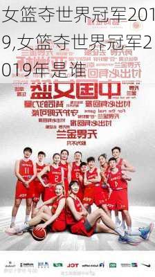 女篮夺世界冠军2019,女篮夺世界冠军2019年是谁